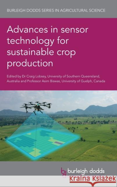 Advances in Sensor Technology for Sustainable Crop Production Craig Lobsey Asim Biswas Wenxuan Guo 9781786769770 Burleigh Dodds Science Publishing Ltd