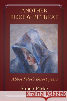 Another Bloody Retreat: Abbot Peter's desert years Parke, Simon 9781786770431 White Crow Books