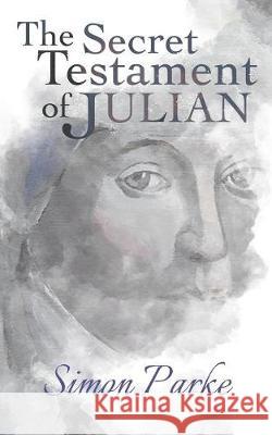 The Secret Testament of Julian Simon Parke 9781786770677 White Crow Books