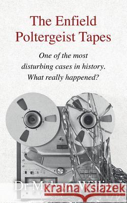 The Enfield Poltergeist Tapes: One of the most disturbing cases in history. What really happened? Dr Melvyn Willin 9781786770738 White Crow Books