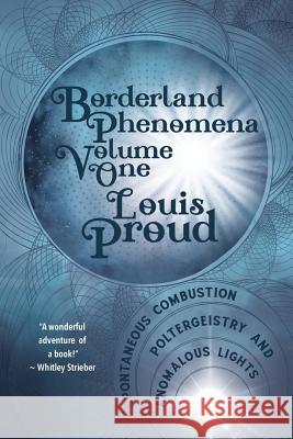 Borderland Phenomena Volume One: Spontaneous Combustion, Poltergeistry and Anomalous Lights Louis Proud 9781786770790