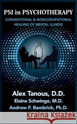 Psi in Psychotherapy: Conventional & Nonconventional Healing of Mental Illness Alex Tanous Ph. D. Callum Cooper Phd Stanley Krippner 9781786770875 White Crow Books