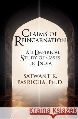 Claims of Reincarnation: An Empirical Study of Cases in India Phd Satwant Pasricha 9781786771032 White Crow Books
