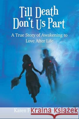 Till Death Don't Us Part: A True Story of Awakening to Love After Life Karen Frances McCarthy 9781786771292
