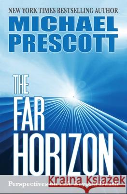The Far Horizon: Perspectives on Life Beyond Death Michael Prescott 9781786771452 White Crow Productions