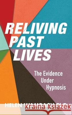 Reliving Past Lives: The Evidence Under Hypnosis Helen Wambach 9781786771490 White Crow Productions