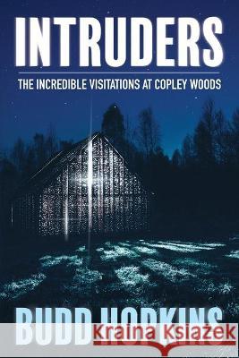 Intruders: The Incredible Visitations at Copley Woods Budd Hopkins 9781786771537