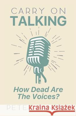 Carry On Talking: How Dead Are the Voices? Peter Bander 9781786771599 White Crow Productions