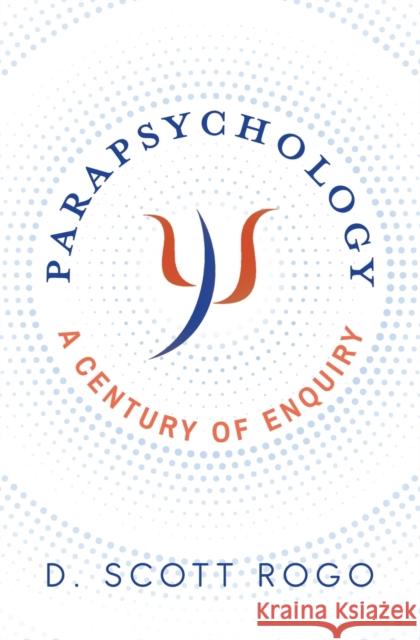 Parapsychology: A Century of Enquiry D Scott Rogo, Callum Cooper 9781786772008 White Crow Books