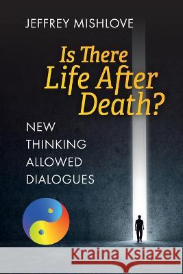 New Thinking Allowed Dialogues: Is There Life After Death? Jeffrey Mishlove   9781786772282 White Crow Productions