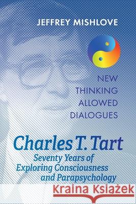 Charles T. Tart: Seventy Years of Exploring Consciousness and Parapsychology Jeffrey Mishlove Charles T. Tart 9781786772763 New Thinking Allowed