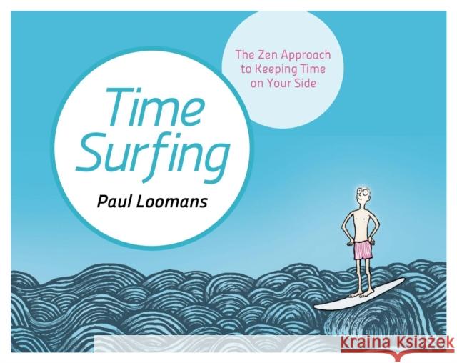 Time Surfing: The Zen Approach to Keeping Time on Your Side Paul Loomans 9781786780911 Watkins Publishing