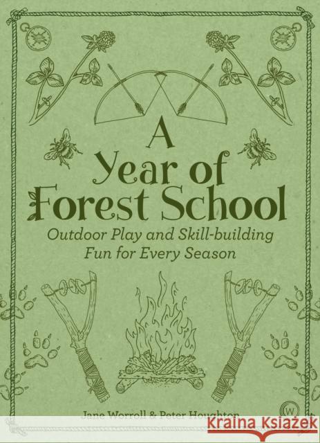 A Year of Forest School: Outdoor Play and Skill-building Fun for Every Season Jane Worroll 9781786781314