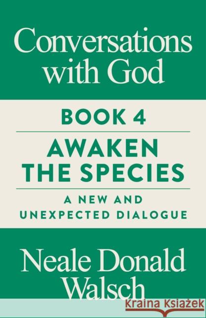 Conversations with God, Book 4: Awaken the Species, A New and Unexpected Dialogue Walsch, Neale Donald 9781786781321