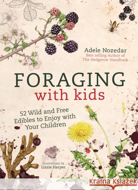 Foraging with Kids: 52 Wild and Free Edibles to Enjoy with Your Children Adele Nozedar 9781786781635