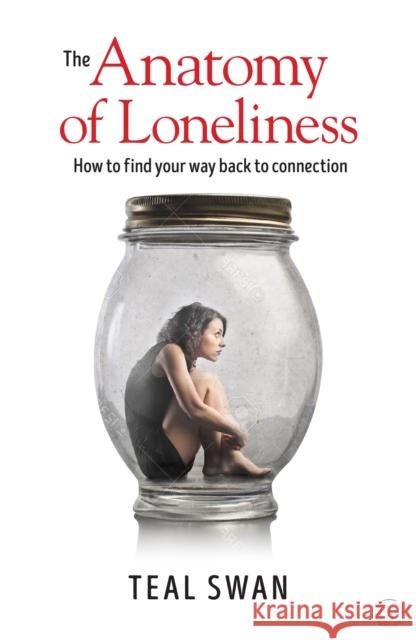 The Anatomy of Loneliness: How to Find Your Way Back to Connection Teal Swan 9781786781680 Watkins Media Limited