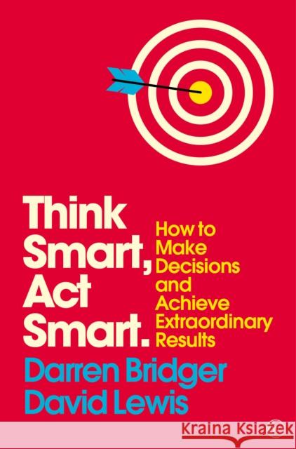 Think Smart, Act Smart: How to Make Decisions and Achieve Extraordinary Results David Lewis 9781786781772 Watkins Publishing