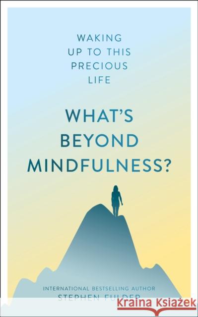 What's Beyond Mindfulness?: Waking Up to This Precious Life Stephen Fulder 9781786781987