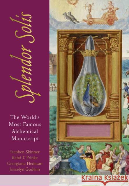 The Splendor Solis: The World's Most Famous Alchemical Manuscript Stephen Skinner, Rafał T. Prinke, Georgiana Hedesan, Joscelyn Godwin 9781786782052 Watkins Media Limited