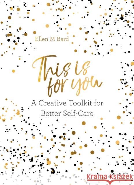 This Is for You: A Creative Toolkit for Better Self Care Ellen Bard 9781786782106