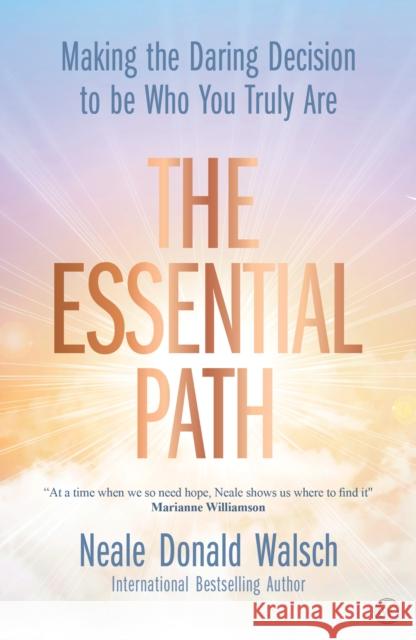 The Essential Path: Making the Daring Decision to be Who You Truly Are Neale Donald Walsch 9781786782335