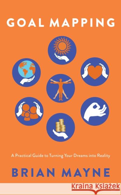 Goal Mapping: A Practical Guide to Turning Your Dreams Into Reality Brian Mayne 9781786782816 Watkins Publishing