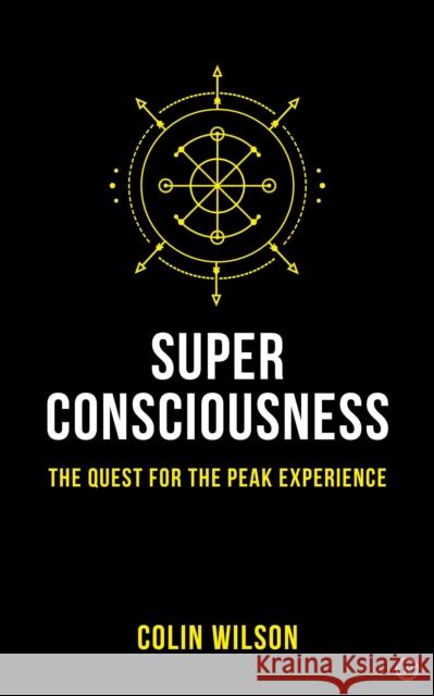 Super Consciousness: The Quest for the Peak Experience Colin Wilson 9781786782885