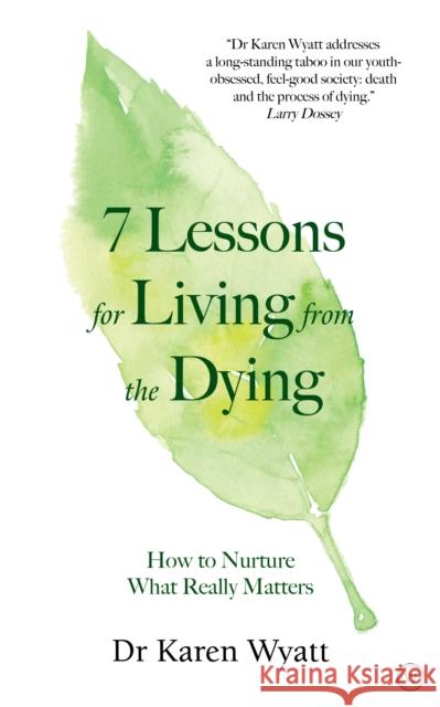 7 Lessons on Living from the Dying: How to Nurture What Really Matters Karen Wyatt 9781786783110