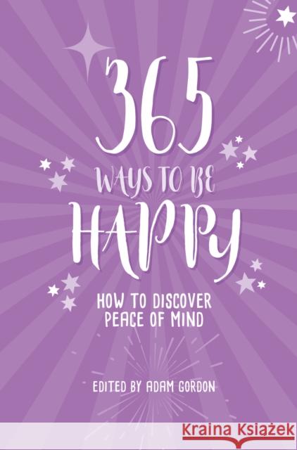 365 Ways to Be Happy: How to Discover Peace of Mind Adam Gordon 9781786783158