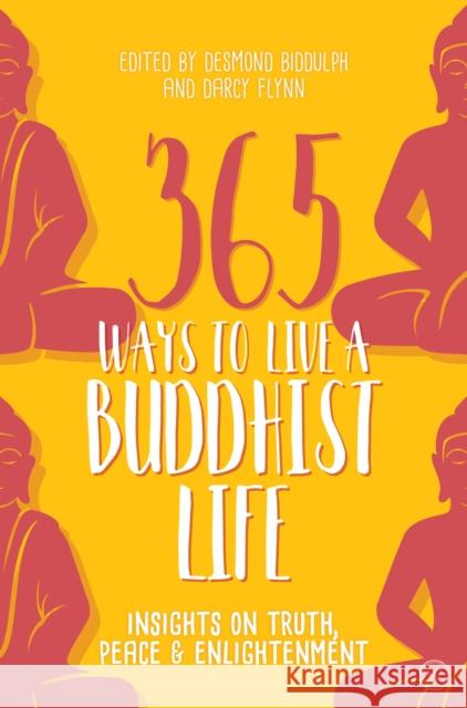 365 Ways to Live a Buddhist Life: Insights on Truth, Peace and Enlightenment Desmond Biddulph 9781786783226 Watkins Publishing