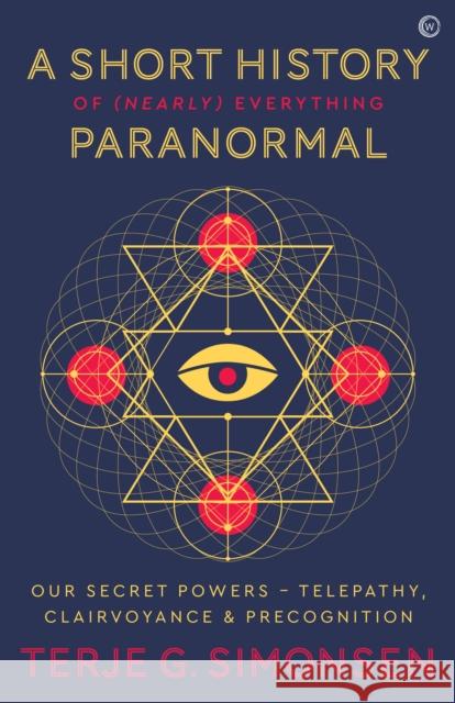 A Short History of (Nearly) Everything Paranormal: Our Secret Powers - Telepathy, Clairvoyance & Precognition Terje G. Simonsen 9781786783578 Watkins Publishing