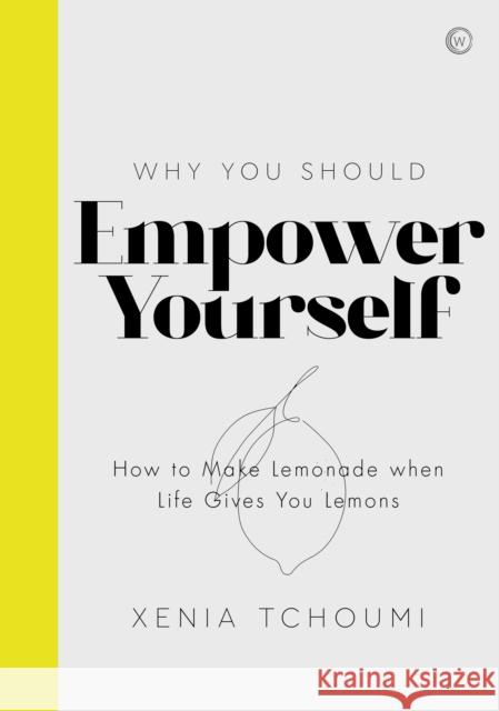 Empower Yourself: How to Make Lemonade when Life Gives You Lemons Xenia Tchoumi 9781786783691