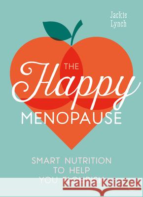 The Happy Menopause: Smart Nutrition to Help You Flourish Jackie Lynch 9781786783721 Watkins Publishing