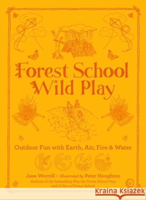 Forest School Wild Play: Outdoor Fun with Earth, Air, Fire & Water Jane Worroll 9781786784209