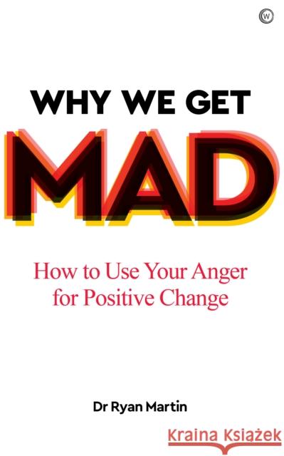 Why We Get Mad: How to Use Your Anger for Positive Change Ryan Martin 9781786784452 Watkins Media Limited