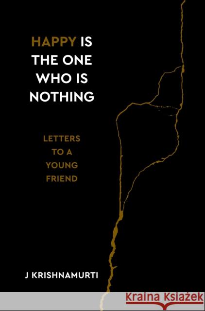 Happy Is the One Who Is Nothing: Letters to a Young Friend Jiddu Krishnamurti 9781786784629 Watkins Media Limited