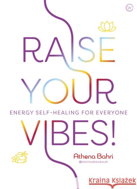 Raise Your Vibes!: Energy Self-healing for Everyone Athena Bahri 9781786784827