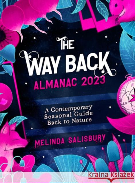 The Way Back Almanac 2023: A contemporary seasonal guide back to nature Melinda Salisbury 9781786784957 Watkins Media Limited