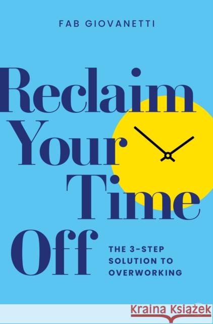 Reclaim Your Time Off: The 3-Step Solution to Overworking Fab Giovanetti 9781786785121 Watkins Publishing