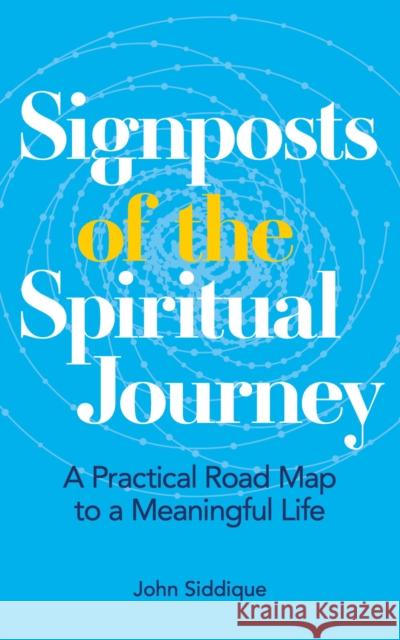 Signposts of the Spiritual Journey: A Practical Road Map to a Meaningful Life John Siddique 9781786785176 Watkins Media Limited