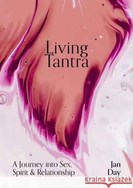 Living Tantra: A Journey into Sex, Spirit and Relationship Jan Day 9781786785428 Watkins Media Limited
