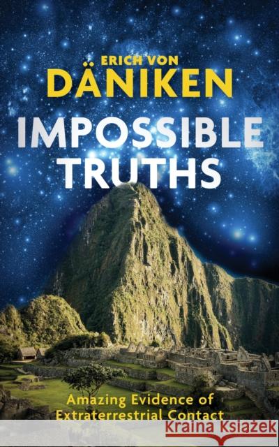 Impossible Truths: Amazing Evidence of Extraterrestrial Contact Erich von Daniken 9781786785435