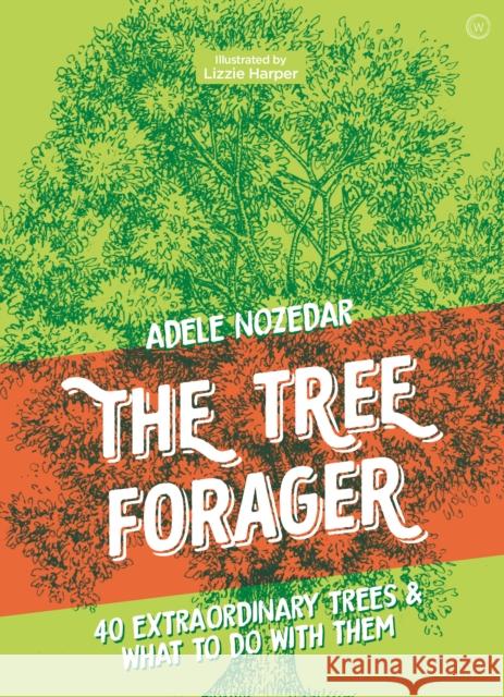 The Tree Forager: 40 Extraordinary Trees & What to Do with Them Adele Nozedar 9781786785473 Watkins Media Limited