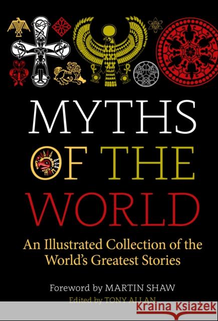 Myths of the World: An Illustrated Collection of the World's Greatest Stories Tony Allan 9781786785732 Watkins Media Limited
