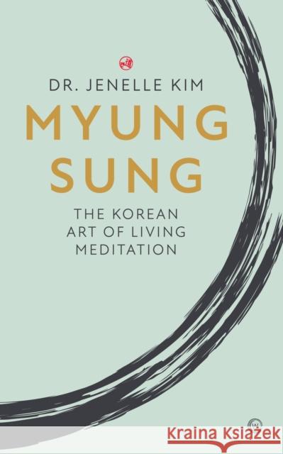 Myung Sung: The Korean Art of Living Meditation Dr Jenelle Kim 9781786785947 Watkins Media Limited