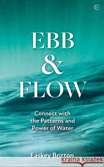 Ebb and Flow: Connect with the Patterns and Power of Water Easkey Britton 9781786786463