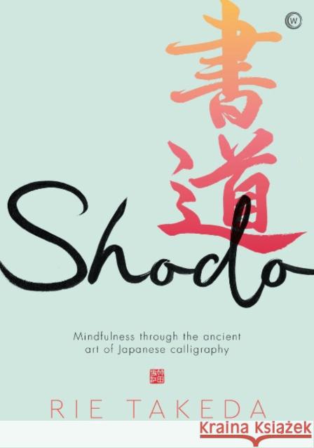 Shodo: The practice of mindfulness through the ancient art of Japanese calligraphy Rie Takeda 9781786786807