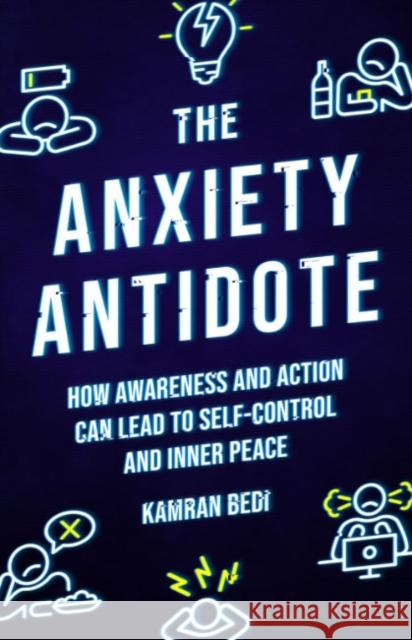 The Anxiety Antidote: How awareness and action can lead to self-control and inner peace Kamran Bedi 9781786786937 Watkins Media Limited