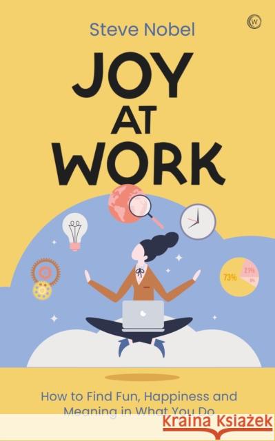 Joy at Work: How to Find Fun, Happiness and Meaning in What You Do Steve Ahnael Nobel 9781786787514 Watkins Media Limited