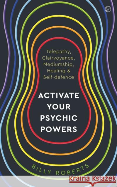 Activate Your Psychic Powers: Telepathy, Clairvoyance, Mediumship, Healing & Self-defence Billy Roberts 9781786787545